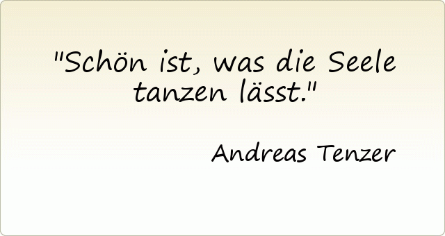 Schön ist, was die Seele tanzen lässt. Schön ist, was die Seele tanzen lässt.