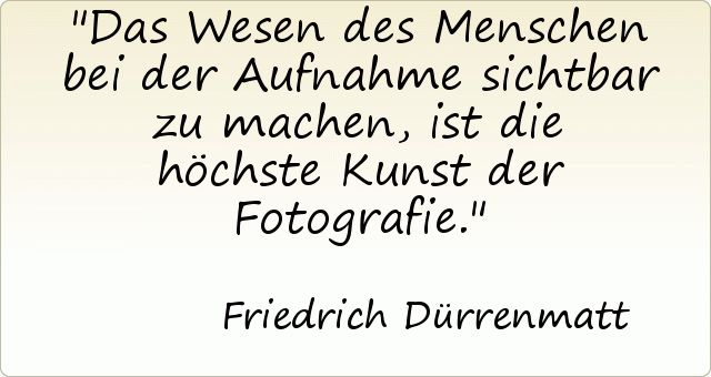 Das Wesen des Menschen bei der Aufnahme sichtbar zu machen, ist die höchste Kunst der Fotografie. Das Wesen des Menschen bei der Aufnahme sichtbar zu machen, ist die höchste Kunst der Fotografie.