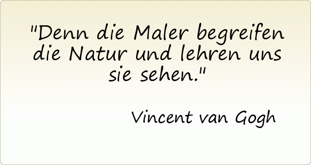 Denn die Maler begreifen die Natur und lehren uns sie sehen. Denn die Maler begreifen die Natur und lehren uns sie sehen.