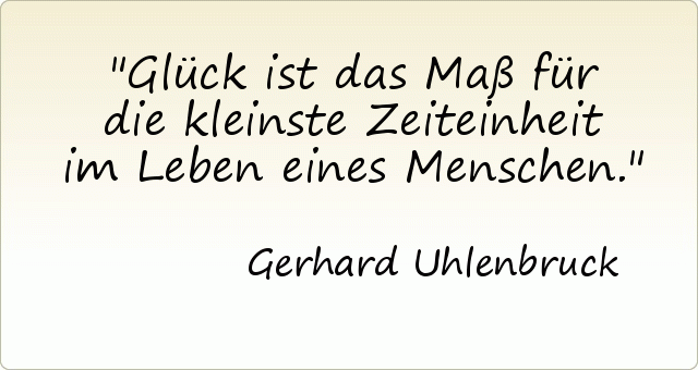 Glück ist das Maß für die kleinste Zeiteinheit im Leben eines Menschen. Glück ist das Maß für die kleinste Zeiteinheit im Leben eines Menschen.