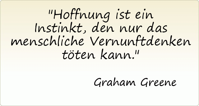 Hoffnung ist ein Instinkt, den nur das menschliche Vernunftdenken töten kann. Hoffnung ist ein Instinkt, den nur das menschliche Vernunftdenken töten kann.