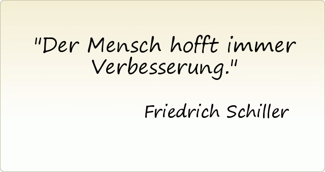 Der Mensch hofft immer Verbesserung. Der Mensch hofft immer Verbesserung.