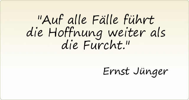 Auf alle Fälle führt die Hoffnung weiter als die Furcht. Auf alle Fälle führt die Hoffnung weiter als die Furcht.
