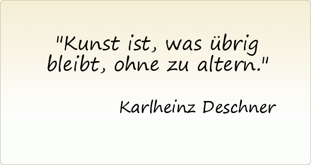 Kunst ist, was übrig bleibt, ohne zu altern. Kunst ist, was übrig bleibt, ohne zu altern.