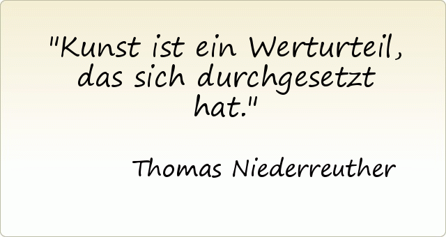 Kunst ist ein Werturteil, das sich durchgesetzt hat. Kunst ist ein Werturteil, das sich durchgesetzt hat.