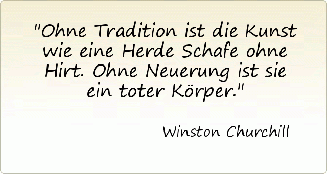 Ohne Tradition ist die Kunst wie eine Herde Schafe ohne Hirt. Ohne Neuerung ist sie ein toter Körper. Ohne Tradition ist die Kunst wie eine Herde Schafe ohne Hirt. Ohne Neuerung ist sie ein toter Körper.