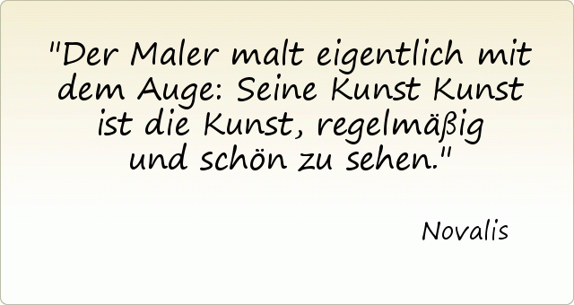Der Maler malt eigentlich mit dem Auge: Seine Kunst Kunst ist die Kunst, regelmäßig und schön zu sehen. Der Maler malt eigentlich mit dem Auge: Seine Kunst Kunst ist die Kunst, regelmäßig und schön zu sehen.
