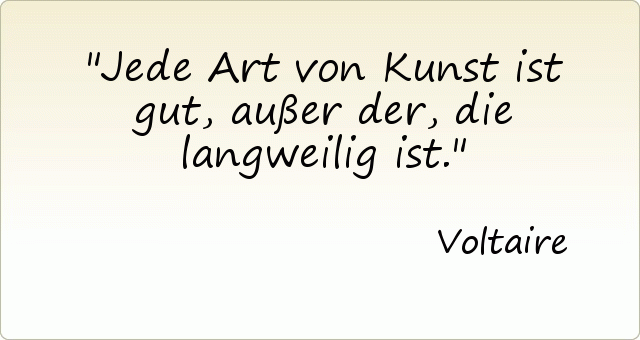 Jede Art von Kunst ist gut, außer der, die langweilig ist. Jede Art von Kunst ist gut, außer der, die langweilig ist.