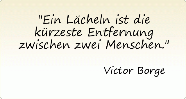 Ein Lächeln ist die kürzeste Entfernung zwischen zwei Menschen. Ein Lächeln ist die kürzeste Entfernung zwischen zwei Menschen.
