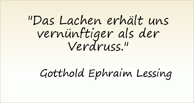 Das Lachen erhält uns vernünftiger als der Verdruss. Das Lachen erhält uns vernünftiger als der Verdruss.