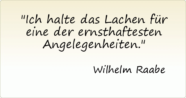 Ich halte das Lachen für eine der ernsthaftesten Angelegenheiten. Ich halte das Lachen für eine der ernsthaftesten Angelegenheiten.