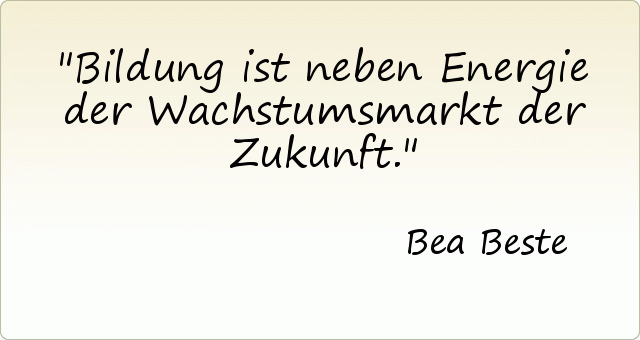 Bildung ist neben Energie der Wachstumsmarkt der Zukunft. Bildung ist neben Energie der Wachstumsmarkt der Zukunft.