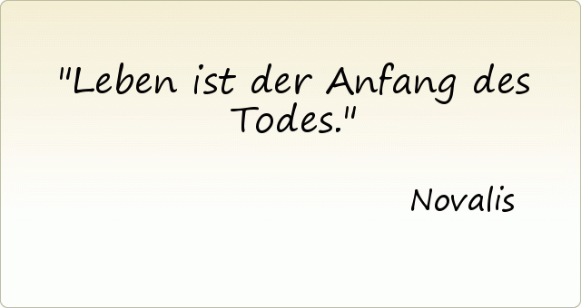 Leben ist der Anfang des Todes. Leben ist der Anfang des Todes.