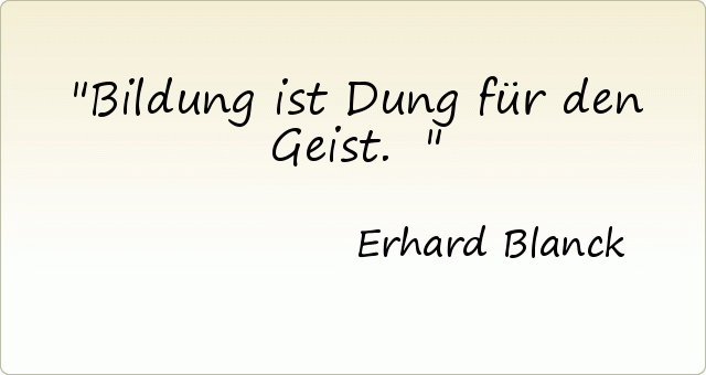 Bildung ist Dung für den Geist. Bildung ist Dung für den Geist.