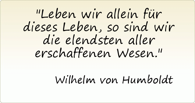 Leben wir allein für dieses Leben, so sind wir die elendsten aller erschaffenen Wesen. Leben wir allein für dieses Leben, so sind wir die elendsten aller erschaffenen Wesen.