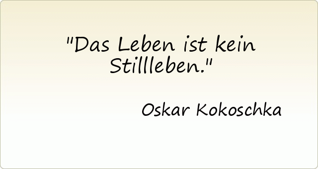 Das Leben ist kein Stillleben. Das Leben ist kein Stillleben.