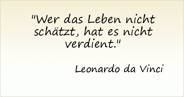 Wer das Leben nicht schätzt, hat es nicht verdient. Wer das Leben nicht schätzt, hat es nicht verdient.