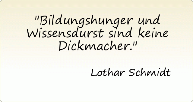 Bildungshunger und Wissensdurst sind keine Dickmacher. Bildungshunger und Wissensdurst sind keine Dickmacher.