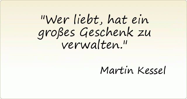 Wer liebt, hat ein großes Geschenk zu verwalten. Wer liebt, hat ein großes Geschenk zu verwalten.