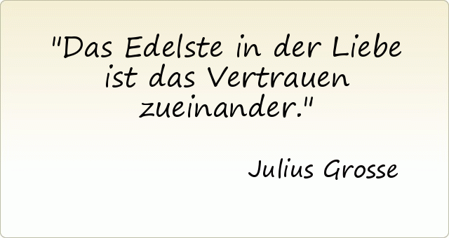 Das Edelste in der Liebe ist das Vertrauen zueinander. Das Edelste in der Liebe ist das Vertrauen zueinander.