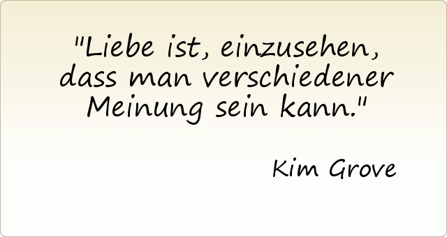 Liebe ist, einzusehen, dass man verschiedener Meinung sein kann. Liebe ist, einzusehen, dass man verschiedener Meinung sein kann.