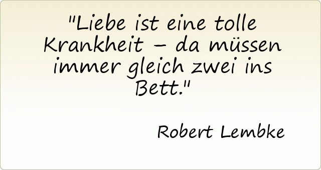 Liebe ist eine tolle Krankheit – da müssen immer gleich zwei ins Bett. Liebe ist eine tolle Krankheit – da müssen immer gleich zwei ins Bett.
