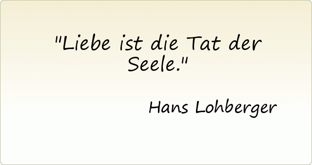 Liebe ist die Tat der Seele. Liebe ist die Tat der Seele.