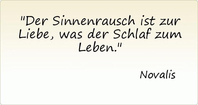 Der Sinnenrausch ist zur Liebe, was der Schlaf zum Leben. Der Sinnenrausch ist zur Liebe, was der Schlaf zum Leben.