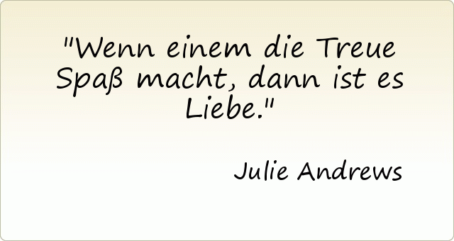 Wenn einem die Treue Spaß macht, dann ist es Liebe. Wenn einem die Treue Spaß macht, dann ist es Liebe.