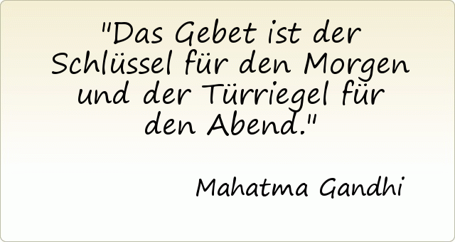 Das Gebet ist der Schlüssel für den Morgen und der Türriegel für den Abend. Das Gebet ist der Schlüssel für den Morgen und der Türriegel für den Abend.