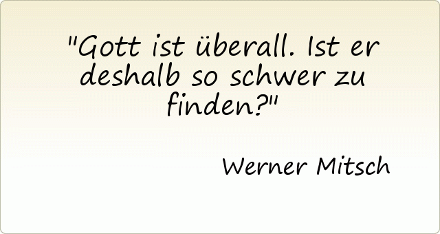 Gott ist überall. Ist er deshalb so schwer zu finden? Gott ist überall. Ist er deshalb so schwer zu finden?