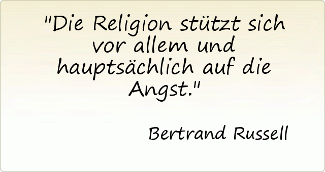 Die Religion stützt sich vor allem und hauptsächlich auf die Angst. Die Religion stützt sich vor allem und hauptsächlich auf die Angst.