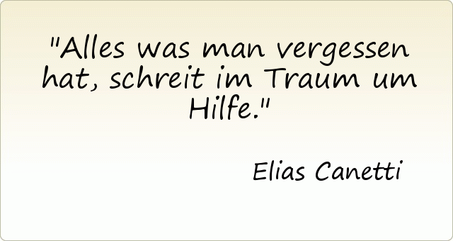 Alles was man vergessen hat, schreit im Traum um Hilfe. Alles was man vergessen hat, schreit im Traum um Hilfe.