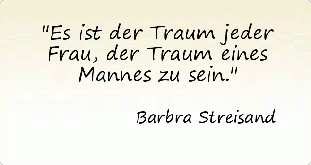 Es ist der Traum jeder Frau, der Traum eines Mannes zu sein. Es ist der Traum jeder Frau, der Traum eines Mannes zu sein.