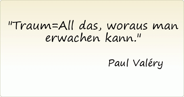 Traum=All das, woraus man erwachen kann. Traum=All das, woraus man erwachen kann.