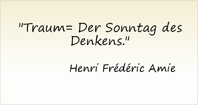 Traum= Der Sonntag des Denkens. Traum= Der Sonntag des Denkens.