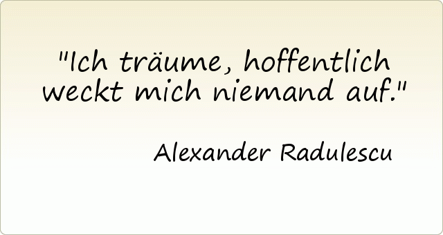Ich träume, hoffentlich weckt mich niemand auf. Ich träume, hoffentlich weckt mich niemand auf.
