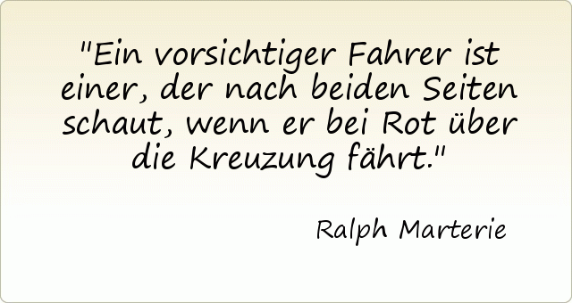 Ein vorsichtiger Fahrer ist einer, der nach beiden Seiten schaut, wenn er bei Rot über die Kreuzung fährt. Ein vorsichtiger Fahrer ist einer, der nach beiden Seiten schaut, wenn er bei Rot über die Kreuzung fährt.