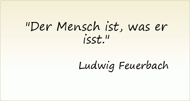 Der Mensch ist, was er isst. Der Mensch ist, was er isst.