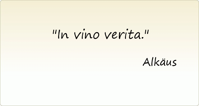 In vino verita. In vino verita.