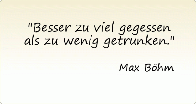 Besser zu viel gegessen als zu wenig getrunken. Besser zu viel gegessen als zu wenig getrunken.