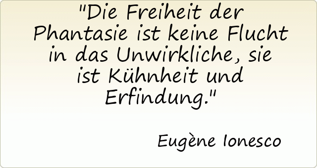 Die Freiheit der Phantasie ist keine Flucht in das Unwirkliche, sie ist Kühnheit und Erfindung. Die Freiheit der Phantasie ist keine Flucht in das Unwirkliche, sie ist Kühnheit und Erfindung.