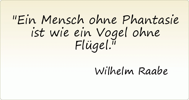 Ein Mensch ohne Phantasie ist wie ein Vogel ohne Flügel. Ein Mensch ohne Phantasie ist wie ein Vogel ohne Flügel.