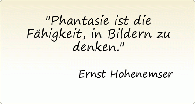 Phantasie ist die Fähigkeit, in Bildern zu denken. Phantasie ist die Fähigkeit, in Bildern zu denken.