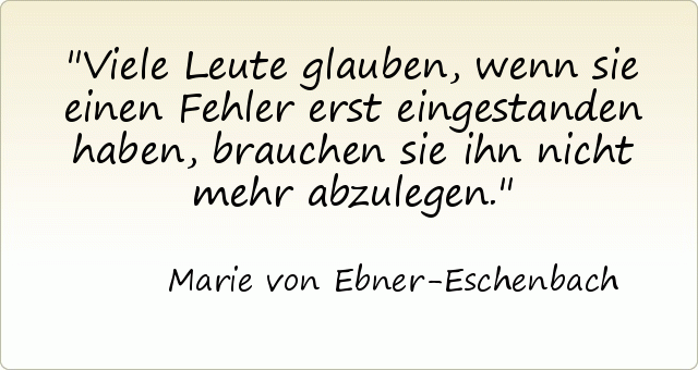 Viele Leute glauben, wenn sie einen Fehler erst eingestanden haben, brauchen sie ihn nicht mehr abzulegen. Viele Leute glauben, wenn sie einen Fehler erst eingestanden haben, brauchen sie ihn nicht mehr abzulegen.