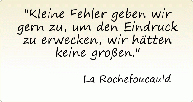 Kleine Fehler geben wir gern zu, um den Eindruck zu erwecken, wir hätten keine großen. Kleine Fehler geben wir gern zu, um den Eindruck zu erwecken, wir hätten keine großen.
