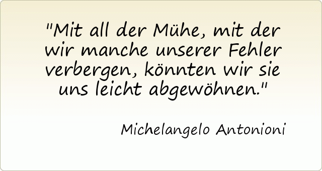 Mit all der Mühe, mit der wir manche unserer Fehler verbergen, könnten wir sie uns leicht abgewöhnen. Mit all der Mühe, mit der wir manche unserer Fehler verbergen, könnten wir sie uns leicht abgewöhnen.