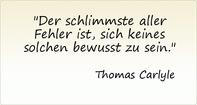 Der schlimmste aller Fehler ist, sich keines solchen bewusst zu sein. Der schlimmste aller Fehler ist, sich keines solchen bewusst zu sein.