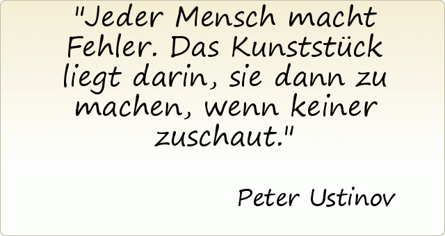Jeder Mensch macht Fehler. Das Kunststück liegt darin, sie dann zu machen, wenn keiner zuschaut. Jeder Mensch macht Fehler. Das Kunststück liegt darin, sie dann zu machen, wenn keiner zuschaut.
