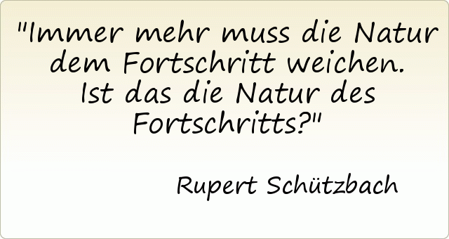 Immer mehr muss die Natur dem Fortschritt weichen. Ist das die Natur des Fortschritts? Immer mehr muss die Natur dem Fortschritt weichen. Ist das die Natur des Fortschritts?
